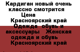 Кардиган новый,очень классно смотрится › Цена ­ 1 600 - Красноярский край Одежда, обувь и аксессуары » Женская одежда и обувь   . Красноярский край